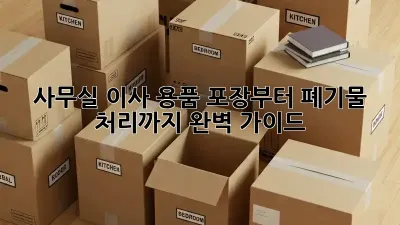 사무실 이사? 용품 포장부터 폐기물 처리까지 완벽 가이드!